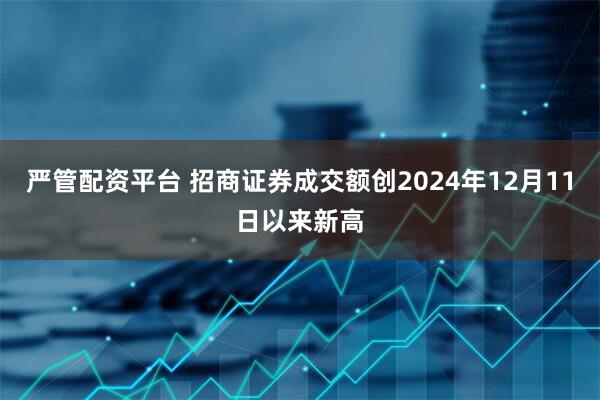 严管配资平台 招商证券成交额创2024年12月11日以来新高